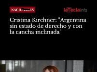 Cristina Kirchner: “Argentina sin Estado de Derecho y con la cancha inclinada”